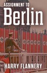 Assignment to Berlin - Harry W Flannery - 9798869043856