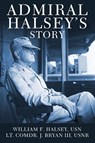 Admiral Halsey's Story - William F. Halsey ; J. Bryan - 9798869045874