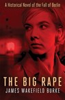 The Big Rape: A Historical Novel of the Fall of Berlin - James Wakefield Burke - 9798869065889