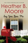 Say You Love Me - Heather B. Moore - 9798869081094