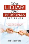Cómo Lidiar con Personas Difíciles - John Munford - 9798869107367