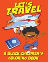 Let's Travel - A Black Children's Coloring Book - Black Children's Coloring Books ; Kyle Davis - 9798869108623
