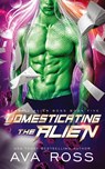Domesticating the Alien - Ava Ross - 9798869109033