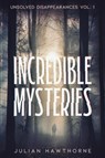 Incredible Mysteries Unsolved Disappearances Vol. 1 - Julian Hawthorne - 9798869122100