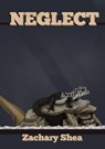 Neglect - Zachary Eric Shea - 9798869184627