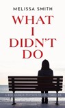 What I Didn't Do - Melissa Smith - 9798869194572
