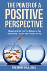The Power Of A Positive Perspective - Fremon Williams - 9798869263209