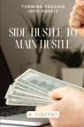 Side Hustle to Main Hustle - B. Vincent - 9798869267566