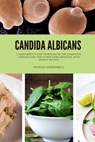 Candida Albicans: A Beginner's 5-Step to Managing the Condition Through Diet and Other Home Remedies, With Sample Recipes - Patrick Marshwell - 9798869285515