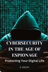 Cybersecurity in the Age of Espionage - B. Vincent - 9798869336514