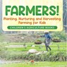 Farmers! Planting, Nurturing and Harvesting, Farming for Kids - Children's Agriculture Books - Baby - 9798869442659