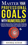 Master Your PROFESSIONAL GOALS With Numerology: Embrace Opportunities, Navigate Life's Challenges, Craft Your Desired Career, and Transform Goals into - Sooraj Achar - 9798869591500