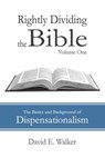 Rightly Dividing the Bible Volume One: The Basics and Background of Dispensationalism - David E. Walker - 9798869618061