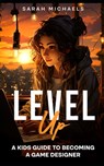 Level Up: A Kids Guide to Becoming a Game Designer - Sarah Michaels - 9798869687319