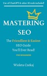Mastering Seo: The Friendliest & Easiest Guide You'll Ever Read - Wioleta Czekaj - 9798869699213