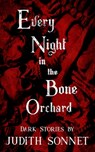 Every Night in the Bone Orchard: Dark Stories - Judith Sonnet - 9798869758118