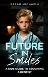 Future in Smiles: A Kids Guide to Becoming a Dentist - Sarah Michaels - 9798869788771