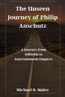 The Unseen Journey of Philip Anschutz: A Journey from Oilfields to Entertainment Empires - Michael D. Maloy - 9798870387635