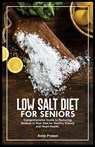 Low Salt Diet for Seniors: Comprehensive Guide to Reducing Sodium in Your Diet for Healthy Kidney and Heart Health. - Anita Pretzel - 9798870469850