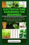 Electroculture Gardening for Beginners - Kimberly Carlos - 9798870585772
