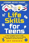 Life Skills For Teens - Lessons Never Taught: A Teen's Complete Course in Credit, Crypto, Law, Real Estate, Taxes and Adulting Essentials to save time - Sky Benson - 9798870626789