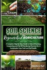 Soil Science For Regenerative Agriculture: A Complete Step-By-Step Guide to Natural Farming, Composting and No-Till Gardening Practices for A Sustaina - Hector J. Furr - 9798870704807