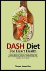 Dash Diet for Heart Health: A Heart Health and Kidney Function Improvement Program Based on America's Top-Rated Diet with Tasty and Delicious Reci - Thomas Moore Clay - 9798870718644