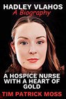 Hadley Vlahos Book: A Hospice Nurse with a Heart of Gold - Tim Patrick Moss - 9798870803913