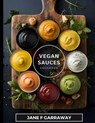 The Vegan Sauces Cookbook: 70+ Quick and Easy Homemade Delicious Plant-Based Recipes For Salad Dressings, Dips, Salsas, and Condiments Includes O - Jane Garraway - 9798870950532