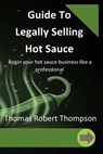 Guide To Legally Selling Hot Sauce - Thomas Robert Thompson - 9798871138564