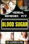 Herbal Remedies for Blood Sugar: Unlocking Nature's Healing Power; Dive Into Effective Remedies, Focus On Holistic Wellness, And Key Strategies For A - Carden Kyrie - 9798871168561