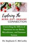 Understanding The Mind-Gut-Immune Connection: Unraveling the Effects of Nutrition on our Brain, Microbiome, and Immune System - Stephanie C. McCarthy - 9798871275597