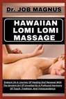 Hawaiian Lomi Lomi Massage: Embark On A Journey Of Healing And Renewal With The Ancient Art Of Unveiled As A Profound Harmony Of Touch, Tradition, - Job Magnus - 9798871329023