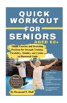 Quick Workout for Seniors Age 60+: Simple Exercise and Stretching Positions for Strength Training, Flexibility, Mobility, and Cardio - An Illustrated - Desmond T. Hall - 9798871332900