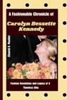 A Fashionable Chronicle of CAROLYN BESSETTE KENNEDY: Fashion Revolution and Legacy of a Timeless Chic - Chantel R. Mueller - 9798871444566