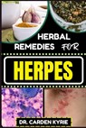 Herbal Remedies for Herpes: Unlocking Nature's Healing Power For Targeting Relief, Holistic Wellness, Immune Support And Integrating Herbs Into Yo - Carden Kyrie - 9798871611241