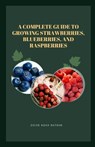 A Complete Guide to Growing Strawberries, Blueberries, and Raspberries - Oscar Noah Nathan - 9798871833704