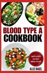 Blood Type A Cookbook: Quick, Tasty, Nutritious Diet Recipes and Meal Plan for Blood Type A Positive & Negative - Allie Nagel - 9798871918470