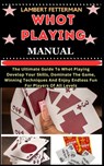 Whot Playing Manual: The Ultimate Guide To Whot Playing Develop Your Skills, Dominate The Game, Winning Techniques And Enjoy Endless Fun Fo - Lambert Fetterman - 9798872038825