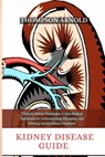 Kidney Disease Guide: Chronic Kidney Challenges: A 2024 medical handbook for understanding, managing, and thriving amidst kidney disorders. - Thompson Arnold - 9798872116530