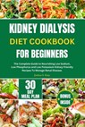 Kidney Dialysis Diet Cookbook for Beginners: The Complete Guide to Nourishing Low Sodium, Low Phosphorus and Low Potassium Kidney-friendly Recipes To - Joshua S. Gray - 9798872711223