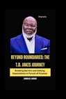 Beyond Boundaries: The T.D. Jakes Journey: Breaking Barriers and Defying Expectations in Pursuit of Purpose - Roman M. Morris - 9798872859116