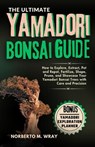 The Ultimate Yamadori Bonsai Guide: How to Explore, Extract, Pot and Repot, Fertilize, Shape, Prune, and Showcase Your Yamadori Bonsai Trees with Care - Norberto M. Wray - 9798873085699