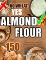 No Wheat Yes Almond Flour: Over 150 Top Healthy Low Carb Recipes To Bake Bread, Cakes, Cookies, Crackers And More Without Gluten - Olivia Anderson - 9798873154265