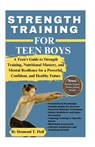 Strength Training for Teen Boys: A Teen's Guide to Strength Training, Nutritional Mastery, and Mental Resilience for a Powerful, Confident, and Health - Desmond T. Hall - 9798873166992