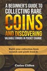 A Beginner's Guide to Collecting Rare Coins and Discovering Valuable Errors in Pocket Change: Build your collection from scratch and profit from it. - Carlos Clifton - 9798873311255