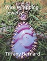 Wire Wrapping Jewelry: Step-by-Step Instructions Featuring Over 100 Color Photos. "The Shannon Pendant," Book #9 Wire Wrapping Jewelry Series - Tiffany Bernard - 9798873511426