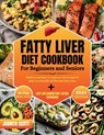 Fatty Liver Diet Cookbook For Seniors and Beginners: Delicious and Easy-to-Cook Low-Far Recipes To Help You Detoxify and Reverse Fatty Liver - Juanita Scott - 9798873558957