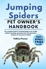 Jumping Spiders: The Complete Guide to Jumping Spiders Care, Cost, Feeding, Interaction, Grooming, Health Training and More - Petprose Pioneer - 9798873781669