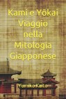 Kami e Yōkai Viaggio nella Mitologia Giapponese: Esplorando Leggende, Divinità, Spiriti e Misteri del Sol Levante - Yumiko Kaito - 9798873943999